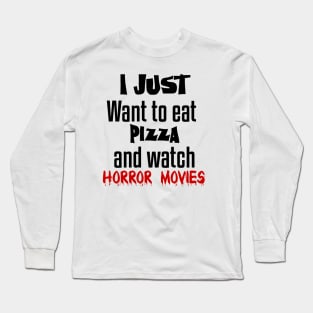 I just want to eat pizza and watch horror movies Long Sleeve T-Shirt